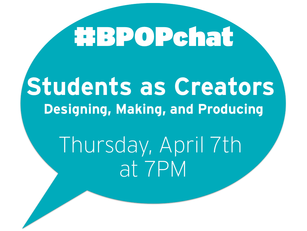 #BPOPchat: Join Our Next Twitter Chat on Students as Creators – Thursday, April 7th!