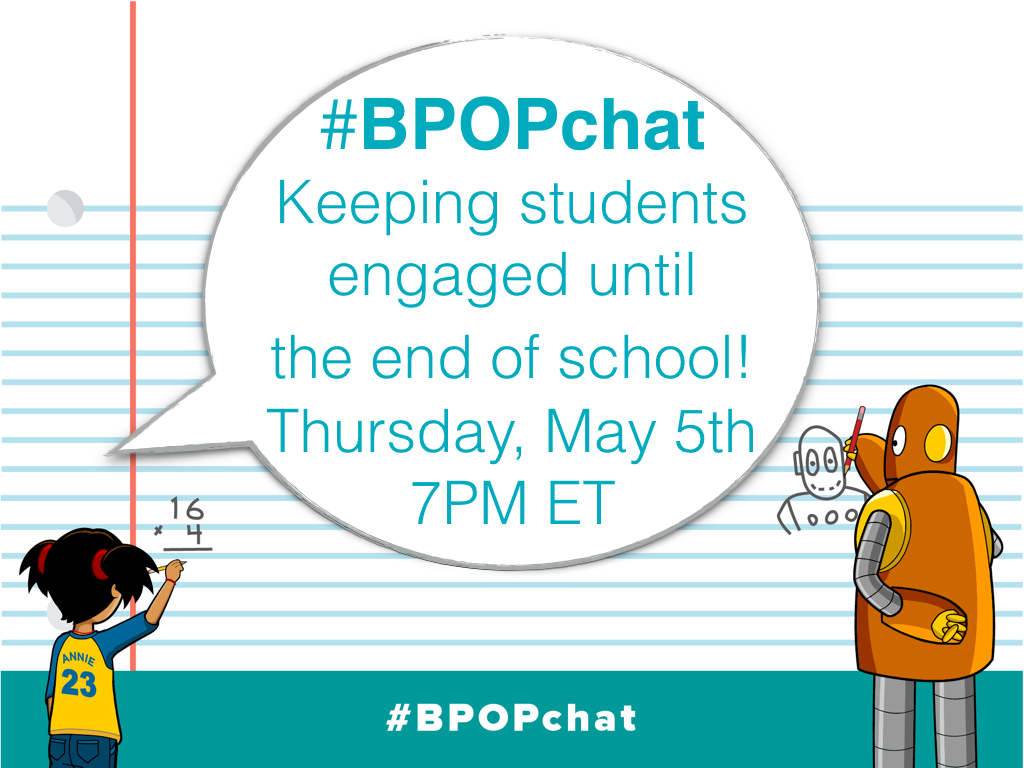 BPOPchat May 5th 7PM ET – Engaging Students at the End of the School Year!